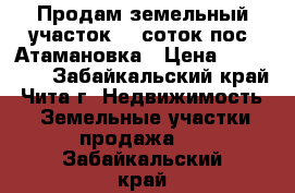 Продам земельный участок 15 соток пос. Атамановка › Цена ­ 550 000 - Забайкальский край, Чита г. Недвижимость » Земельные участки продажа   . Забайкальский край